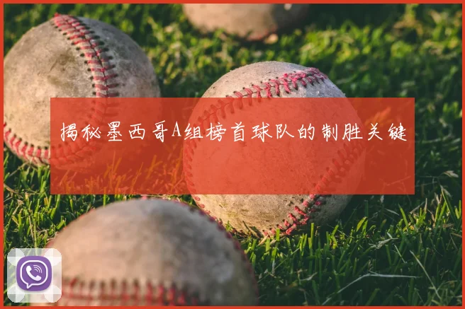 揭秘墨西哥A组榜首球队的制胜关键