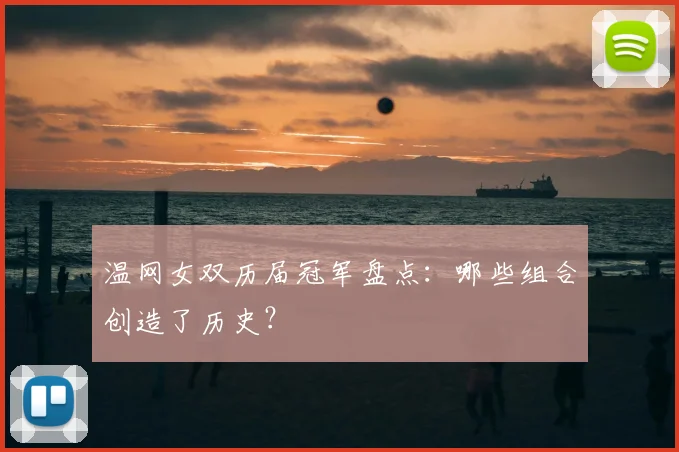 温网女双历届冠军盘点:哪些组合创造了历史?